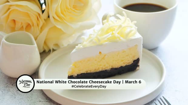 NATIONAL WHITE CHOCOLATE CHEESECAKE DAY  March 6