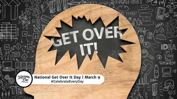 NATIONAL GET OVER IT DAY  March 9