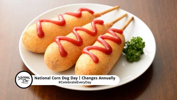 NATIONAL CORN DOG DAY  Changes Annually