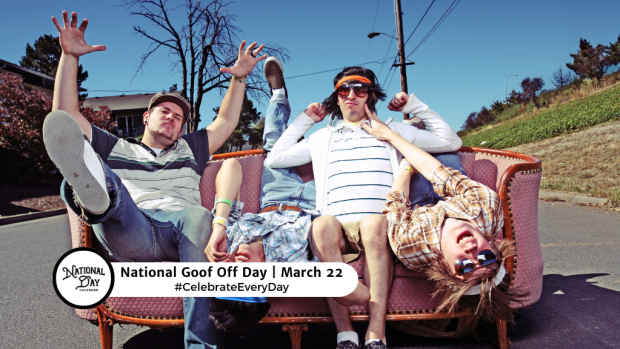 NATIONAL GOOF OFF DAY  March 22