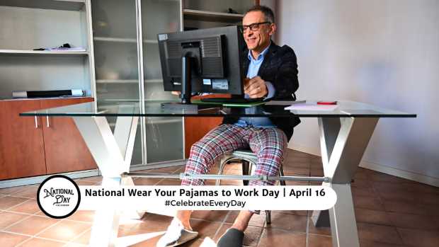 NATIONAL WEAR YOUR PAJAMAS TO WORK DAY  April 16