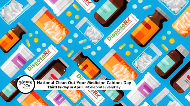 NATIONAL CLEAN OUT YOUR MEDICINE CABINET DAY  Third Friday in April