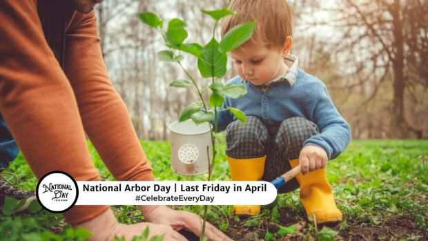 NATIONAL ARBOR DAY  Last Friday in April