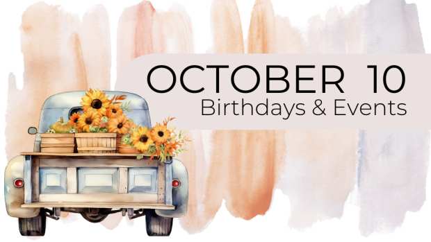 OCTOBER 10  Birthdays and Events