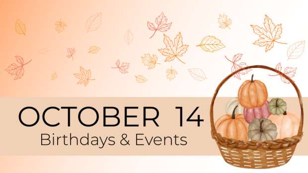 OCTOBER 14  Birthdays and Events