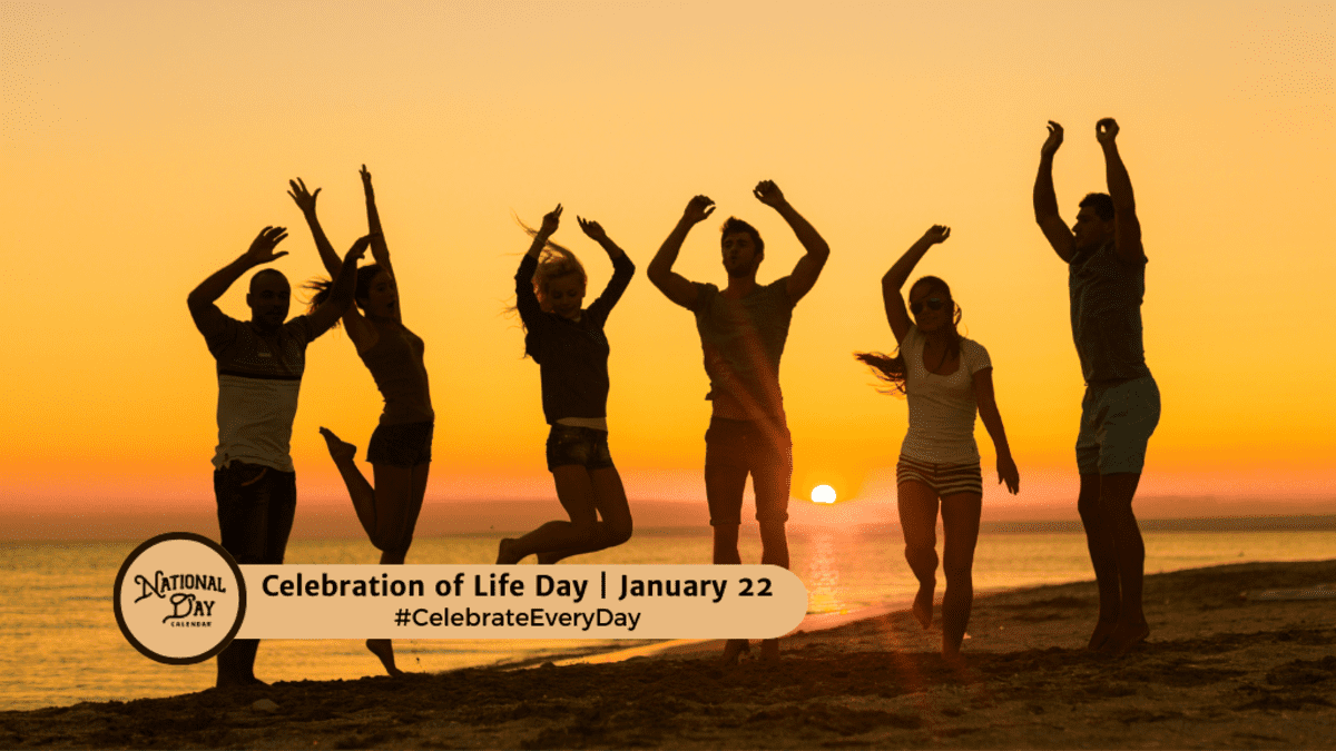 CELEBRATION OF LIFE DAY - January 22 - National Day Calendar