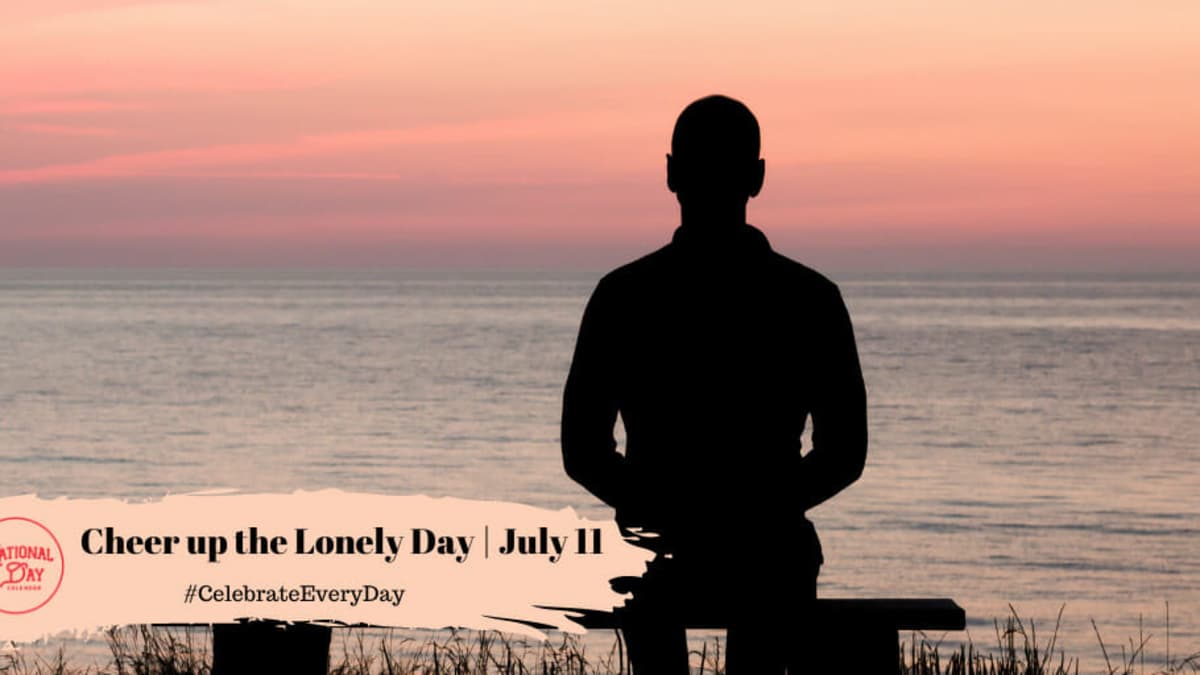 NATIONAL CHEER UP THE LONELY DAY July 11 National Day Calendar