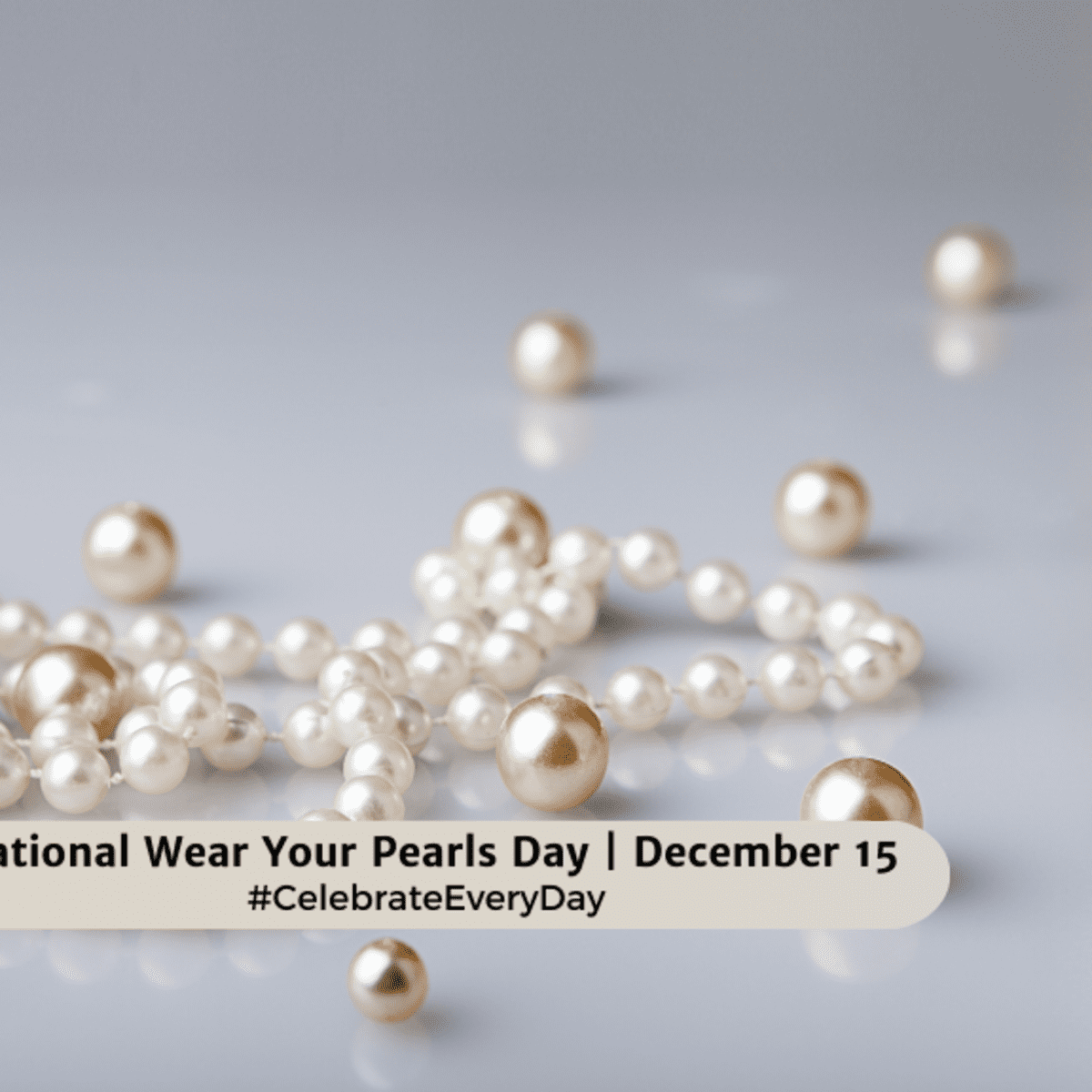 NATIONAL WEAR YOUR PEARLS DAY - December 15 - National Day Calendar