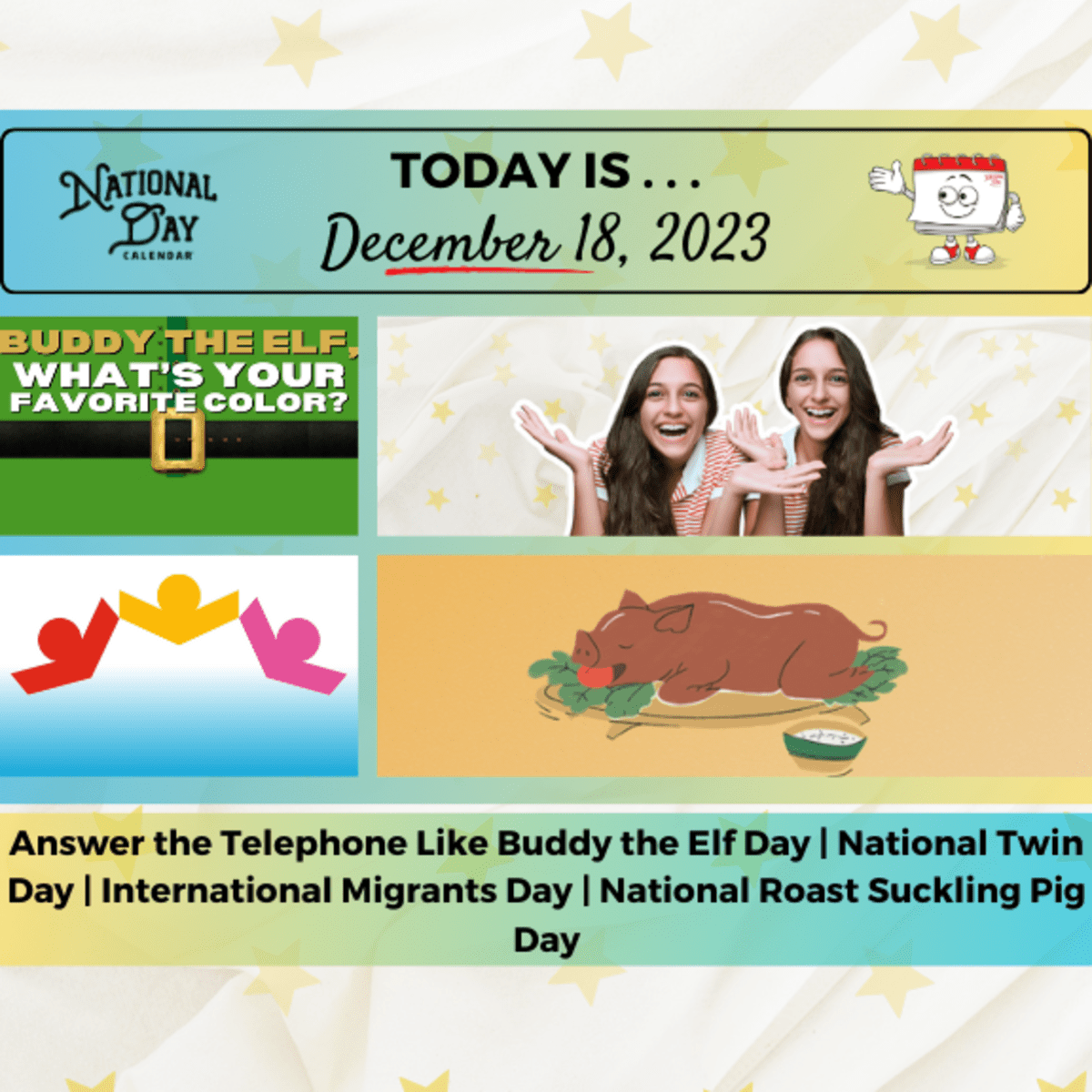 DECEMBER 18, 2023 | ANSWER THE TELEPHONE LIKE BUDDY THE ELF DAY | NATIONAL  TWIN DAY | NATIONAL ROAST SUCKLING PIG DAY | INTERNATIONAL MIGRANTS DAY -  National Day Calendar