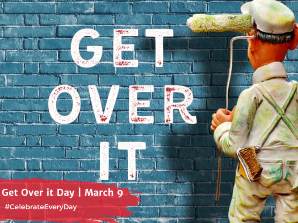 NATIONAL GET OVER IT DAY - March 9 - National Day Calendar