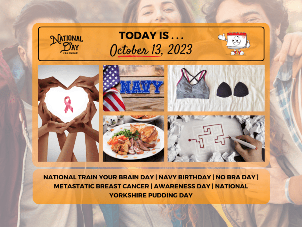 OCTOBER 13, 2023 | NATIONAL TRAIN YOUR BRAIN DAY | NAVY BIRTHDAY |  METASTATIC BREAST CANCER AWARENESS DAY | NATIONAL NO BRA DAY | NATIONAL  YORKSHIRE PUDDING DAY - National Day Calendar