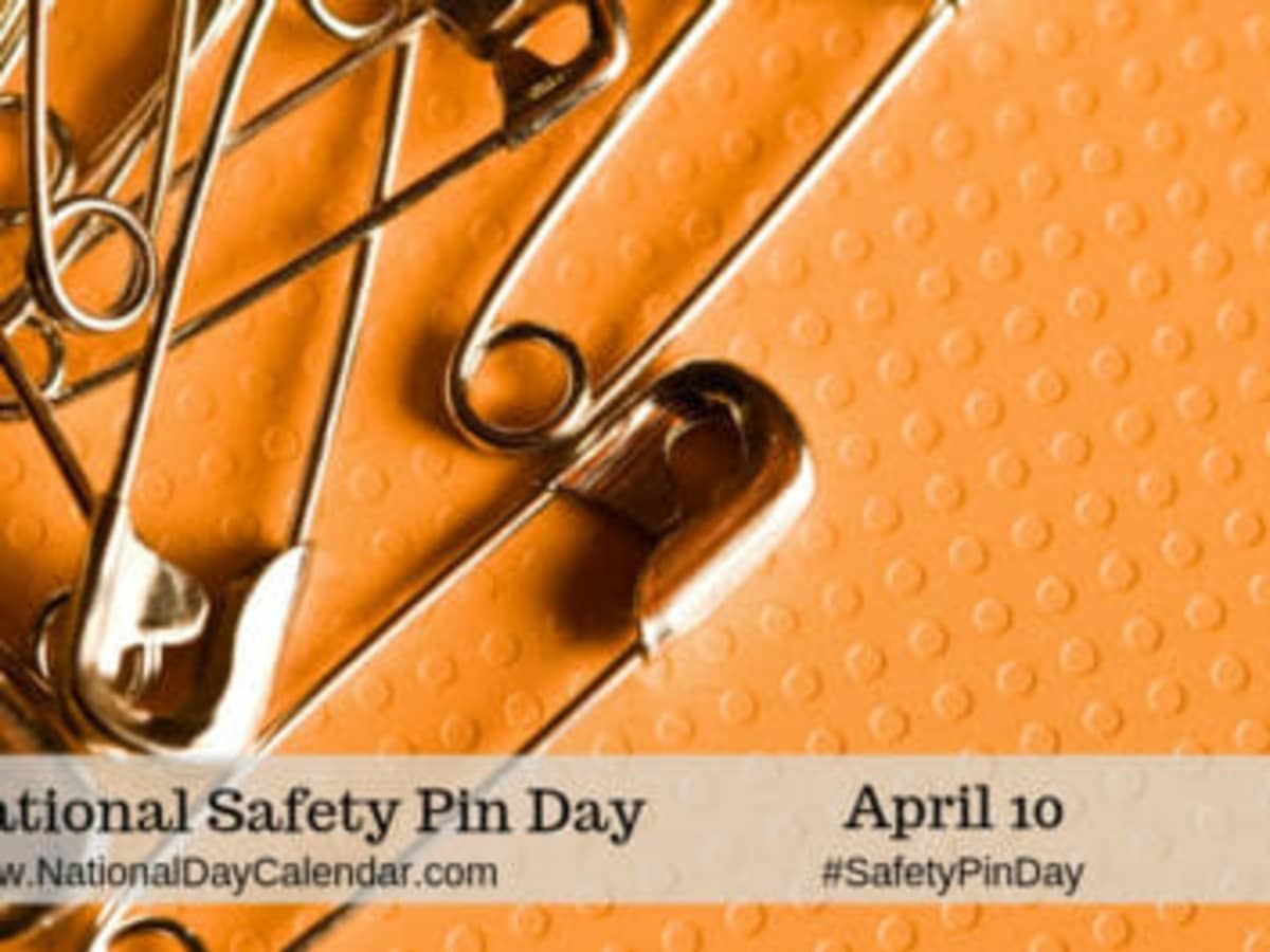 INTERNATIONAL SAFETY PIN DAY April 10 National Day Calendar
