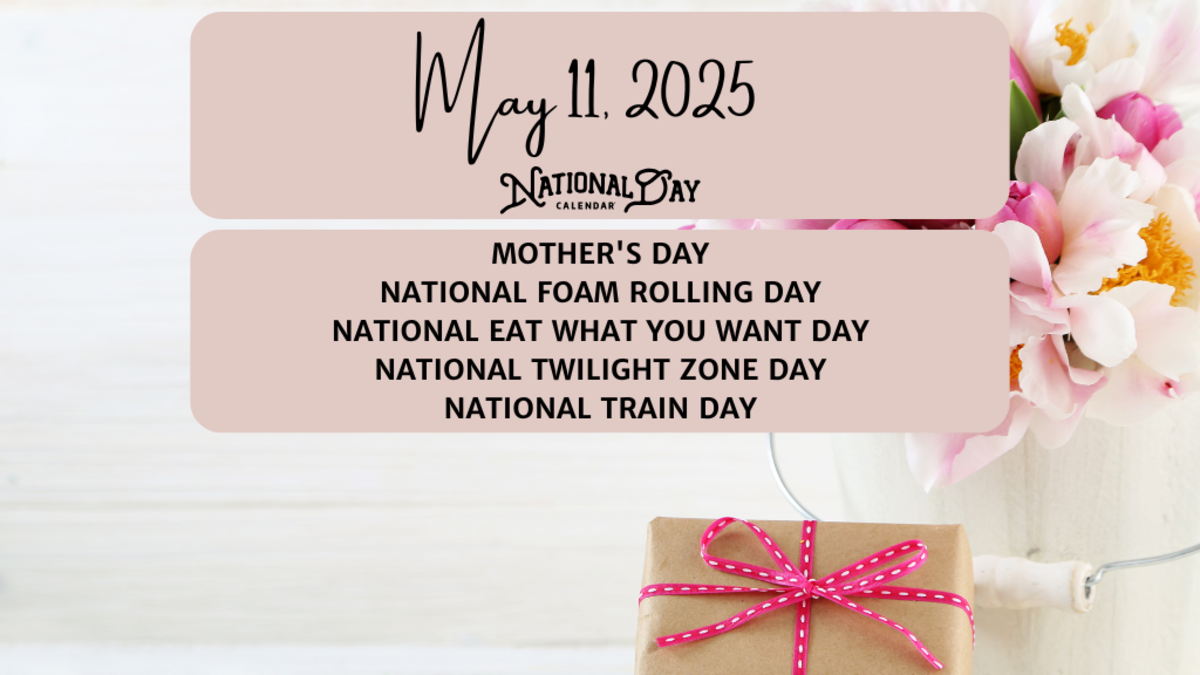 MAY 11, 2025 | MOTHER'S DAY | NATIONAL FOAM ROLLING DAY | NATIONAL EAT WHAT YOU WANT DAY | NATIONAL TWILIGHT ZONE DAY | NATIONAL TRAIN DAY