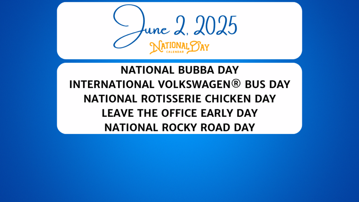 June 2, 2025 | NATIONAL BUBBA DAY | INTERNATIONAL VOLKSWAGEN® BUS DAY | NATIONAL ROTISSERIE CHICKEN DAY | LEAVE THE OFFICE EARLY DAY | NATIONAL ROCKY ROAD DAY