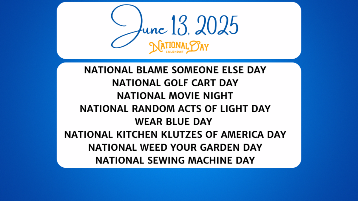 JUNE 13, 2025 | NATIONAL BLAME SOMEONE ELSE DAY | NATIONAL GOLF CART DAY | NATIONAL MOVIE NIGHT | NATIONAL RANDOM ACTS OF LIGHT DAY | WEAR BLUE DAY | NATIONAL KITCHEN KLUTZES OF AMERICA DAY | NATIONAL WEED YOUR GARDEN DAY | NATIONAL SEWING MACHINE DAY