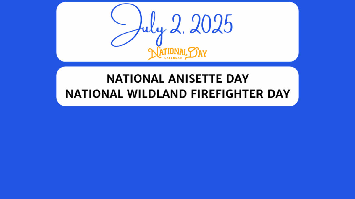 JULY 2, 2025 | NATIONAL ANISETTE DAY | NATIONAL WILDLAND FIREFIGHTER DAY