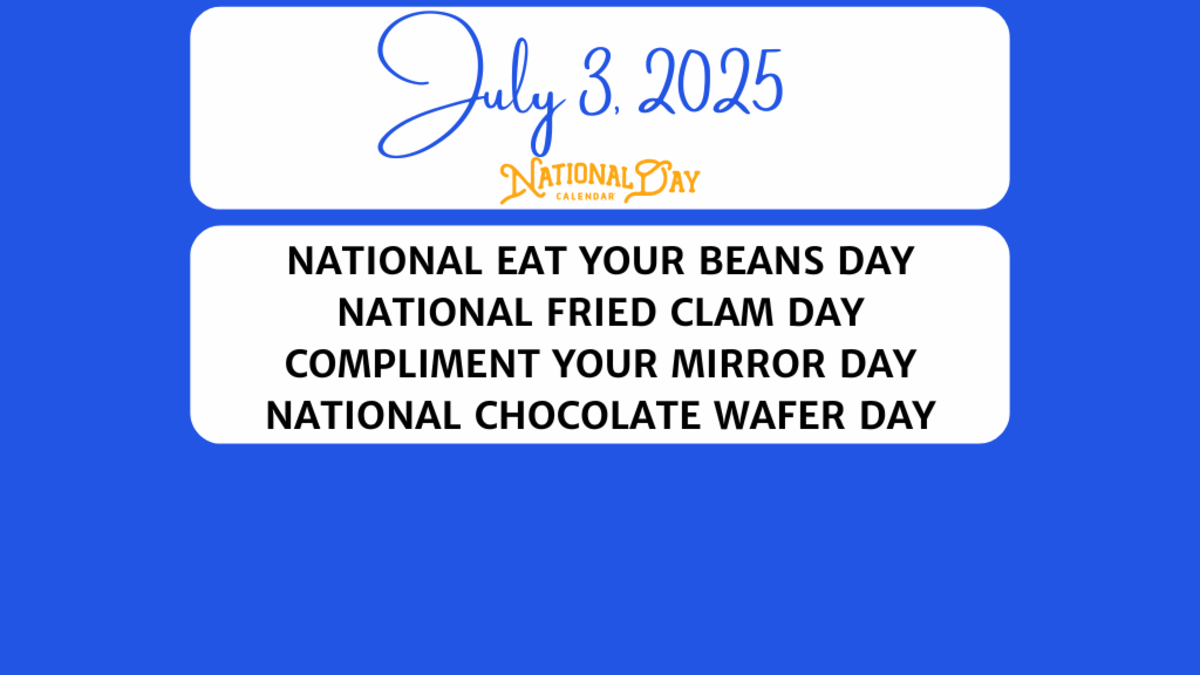 JULY 3, 2025 | NATIONAL EAT YOUR BEANS DAY | NATIONAL FRIED CLAM DAY | NATIONAL COMPLIMENT YOUR MIRROR DAY | NATIONAL CHOCOLATE WAFER DAY