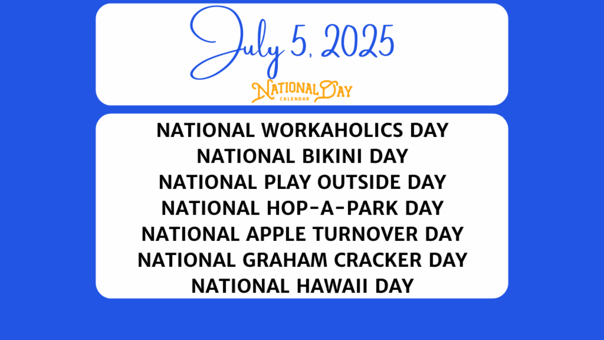 JULY 5, 2025 | NATIONAL WORKAHOLICS DAY | NATIONAL BIKINI DAY | NATIONAL PLAY OUTSIDE DAY | NATIONAL HOP-A-PARK DAY | NATIONAL APPLE TURNOVER DAY | NATIONAL GRAHAM CRACKER DAY | NATIONAL HAWAII DAY
