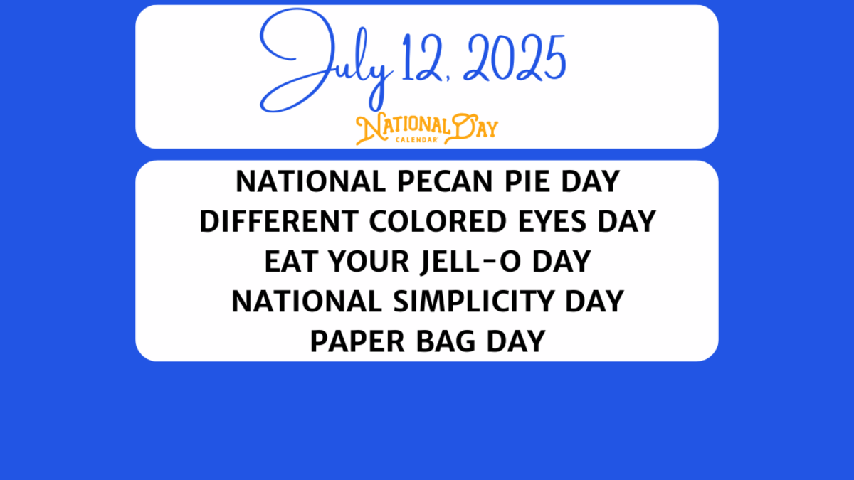 JULY 12, 2025 | NATIONAL PECAN PIE DAY | NATIONAL DIFFERENT COLORED EYES DAY | EAT YOUR JELL-O DAY | NATIONAL SIMPLICITY DAY | PAPER BAG DAY