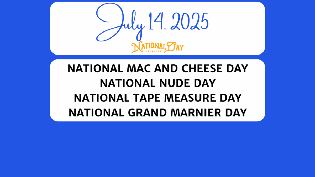 JULY 14, 2025 | NATIONAL MAC AND CHEESE DAY | NATIONAL NUDE DAY | NATIONAL TAPE MEASURE DAY | NATIONAL GRAND MARNIER DAY