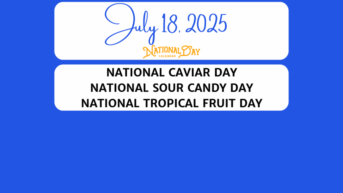JULY 18, 2025 | NATIONAL CAVIAR DAY | NATIONAL SOUR CANDY DAY | NATIONAL TROPICAL FRUIT DAY