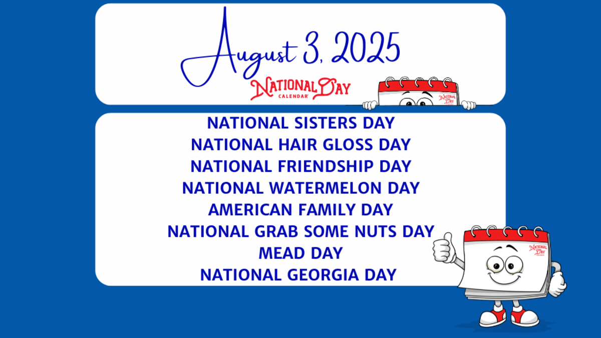 AUGUST 3, 2025 | NATIONAL SISTERS DAY | NATIONAL HAIR GLOSS DAY | NATIONAL FRIENDSHIP DAY | NATIONAL WATERMELON DAY | AMERICAN FAMILY DAY | NATIONAL GRAB SOME NUTS DAY | MEAD DAY | NATIONAL GEORGIA DAY