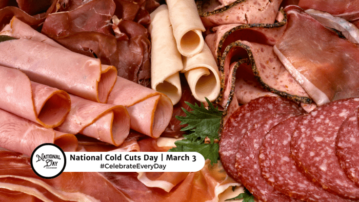 MARCH 3, 2024 NATIONAL COLD CUTS DAY NATIONAL SOUP IT FORWARD DAY