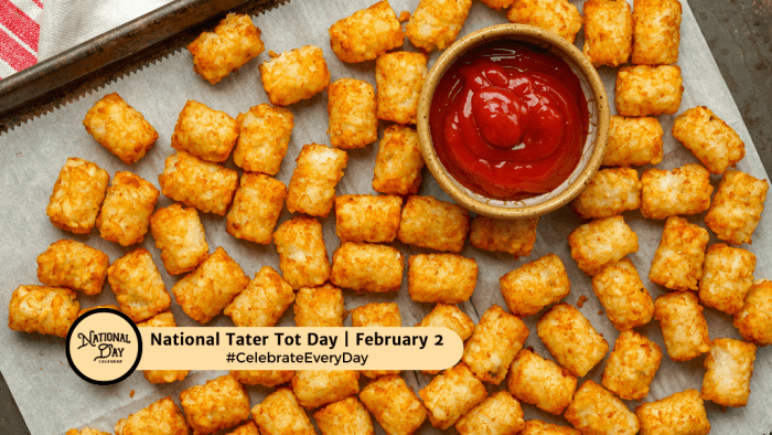 FEBRUARY 2, 2025 NATIONAL TATER TOT DAY NATIONAL GROUNDHOG DAY
