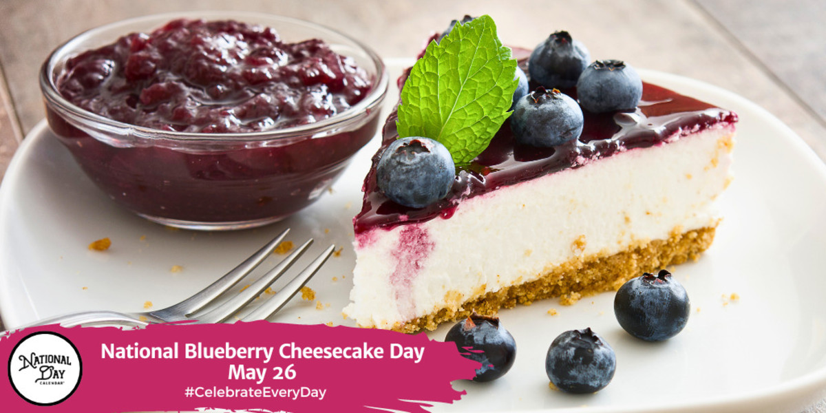 NATIONAL BLUEBERRY CHEESECAKE DAY May 26 National Day Calendar