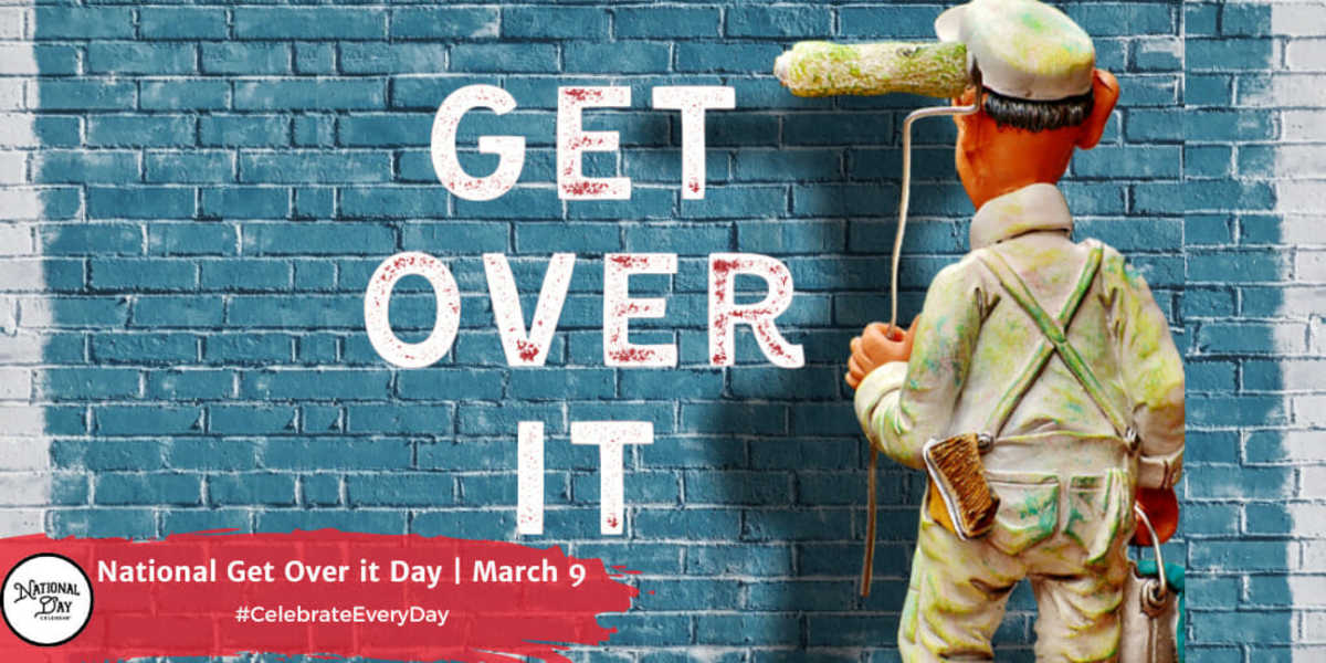 NATIONAL GET OVER IT DAY - March 9 - National Day Calendar