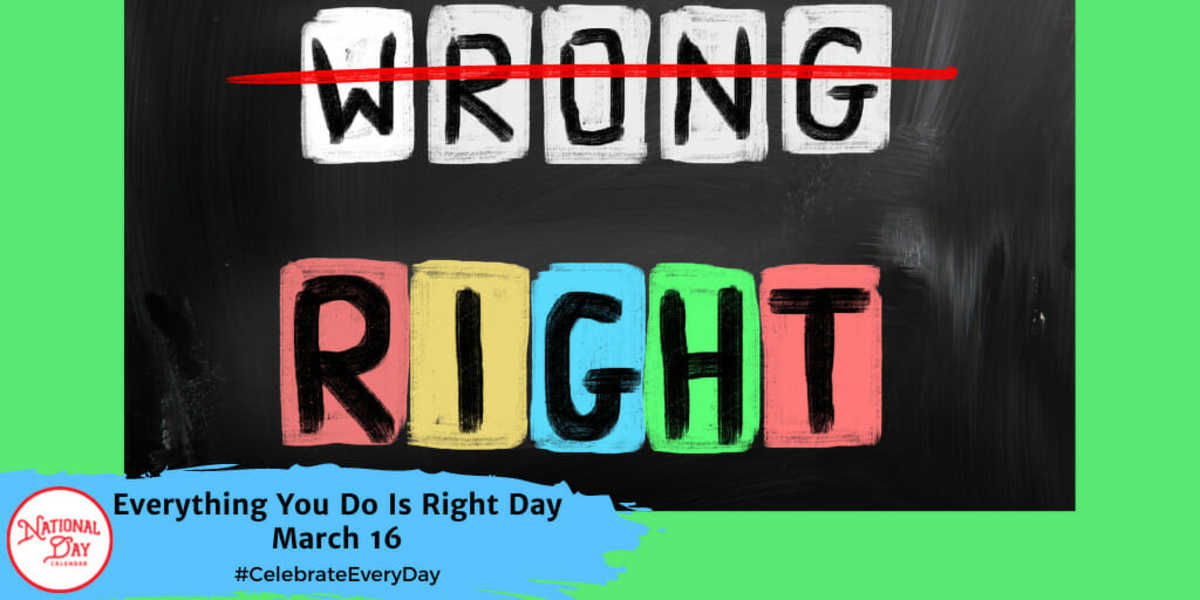 NATIONAL EVERYTHING YOU DO IS RIGHT DAY March 16 National Day Calendar
