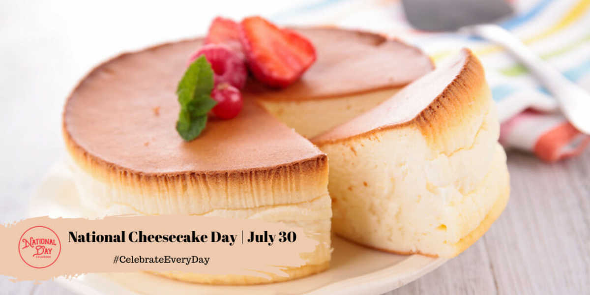 NATIONAL CHEESECAKE DAY July 30 National Day Calendar