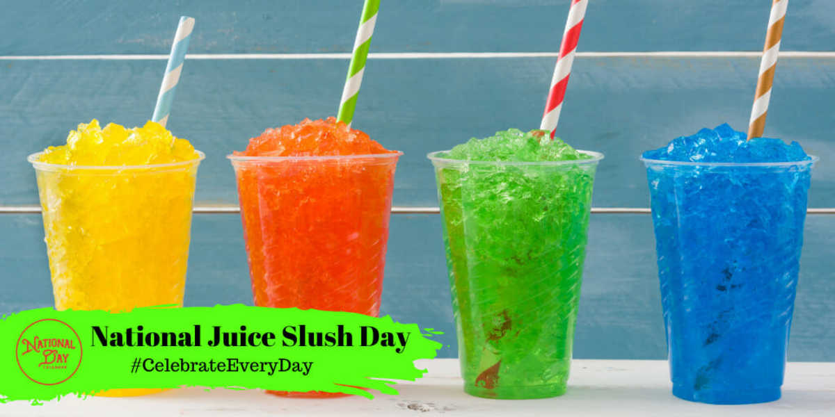 NATIONAL JUICE SLUSH DAY Third Wednesday in May National Day Calendar