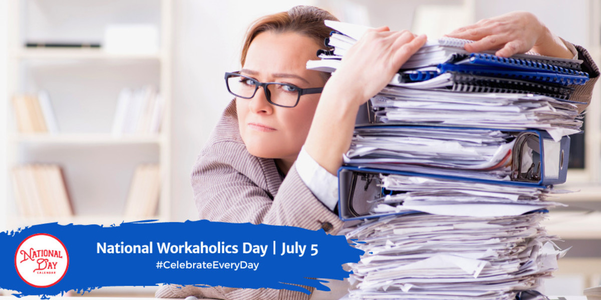 NATIONAL WORKAHOLICS DAY July 5 National Day Calendar