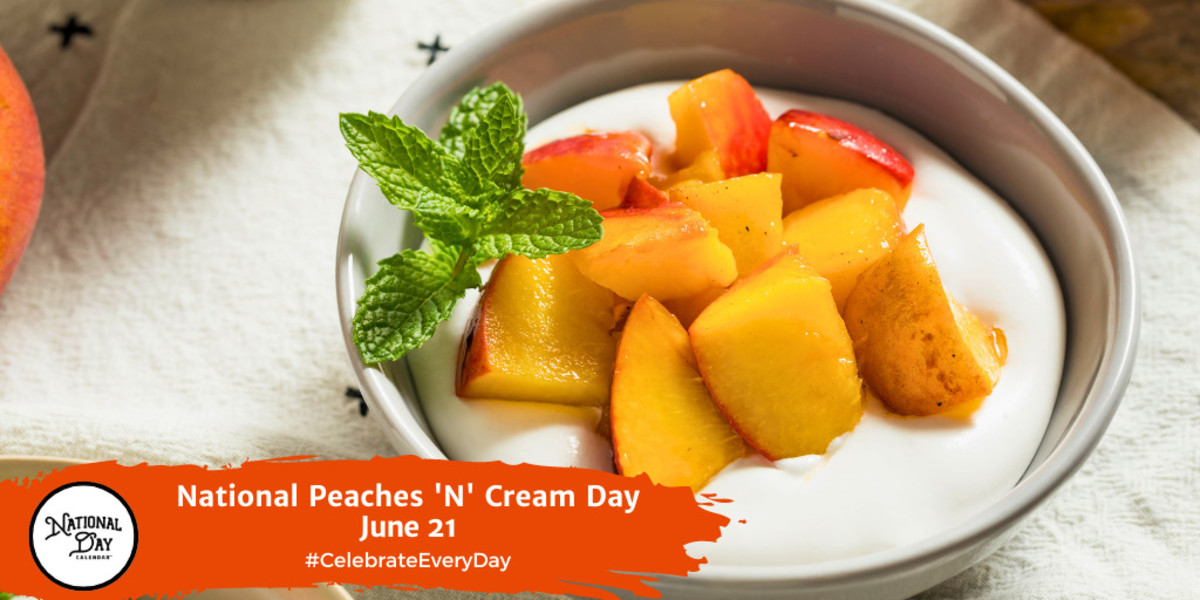 NATIONAL PEACHES ‘N’ CREAM DAY June 21 National Day Calendar