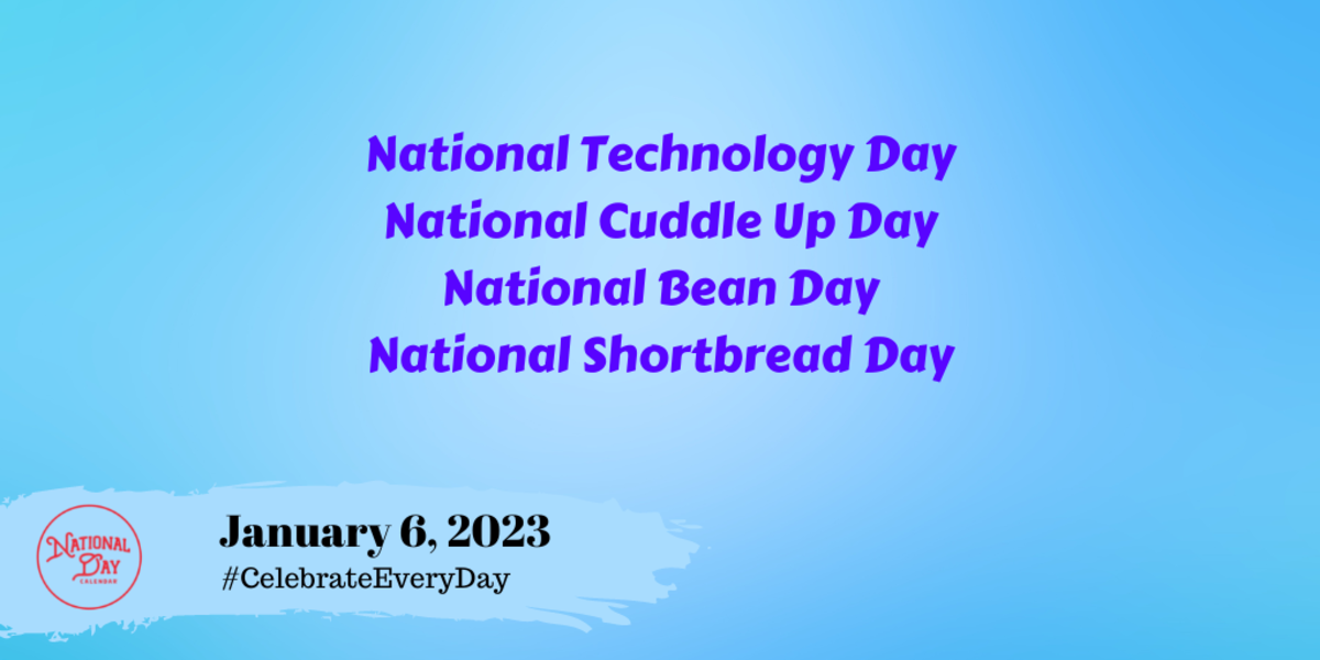 JANUARY 6, 2023 NATIONAL TECHNOLOGY DAY NATIONAL CUDDLE UP DAY