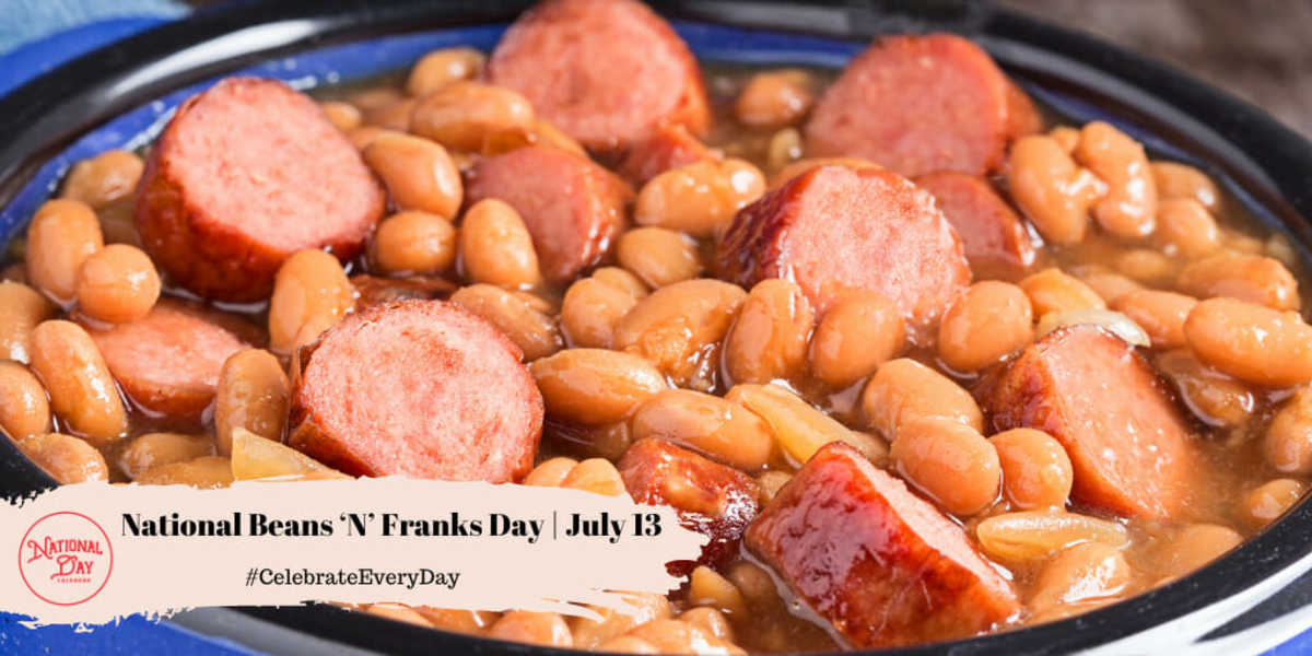 NATIONAL BEANS ‘N’ FRANKS DAY July 13 National Day Calendar