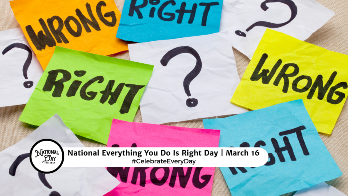 NATIONAL EVERYTHING YOU DO IS RIGHT DAY March 16 National Day Calendar