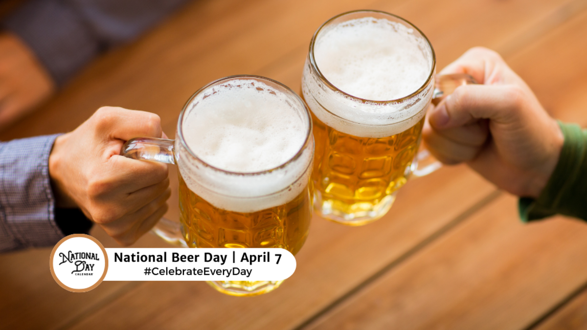 APRIL 7, 2024 NATIONAL BEER DAY NATIONAL GIRL, ME TOO DAY