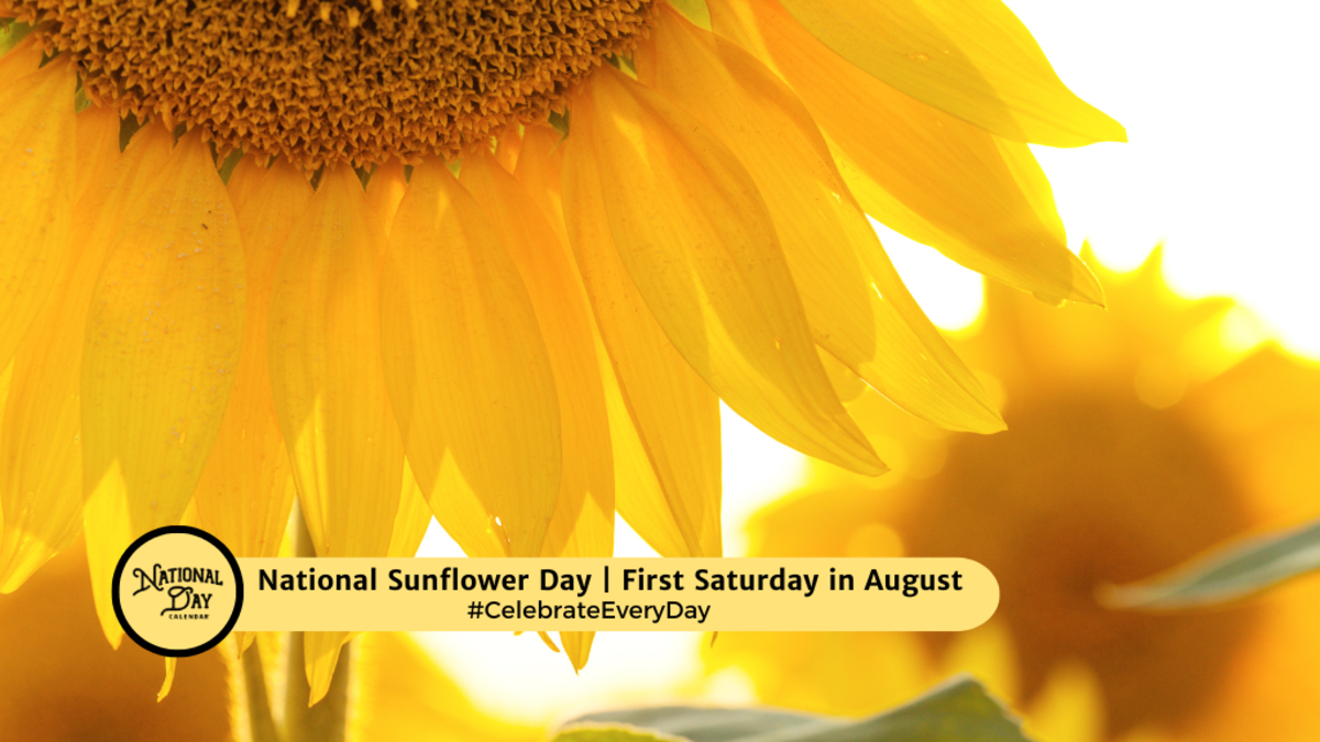 NATIONAL SUNFLOWER DAY First Saturday in August National Day Calendar