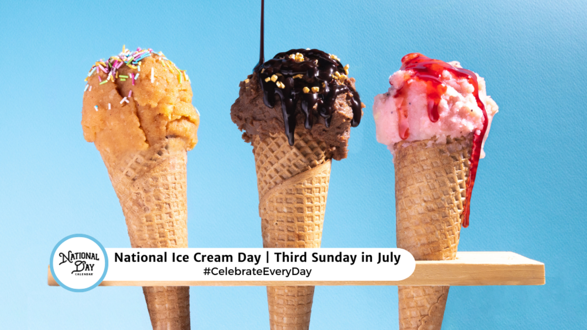 JULY 21, 2025 NATIONAL ICE CREAM DAY NATIONAL BE SOMEONE DAY