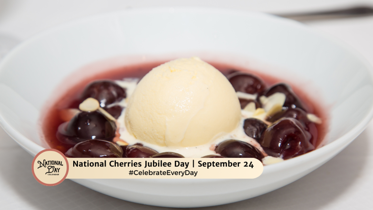 SEPTEMBER 24, 2024 NATIONAL CHERRIES JUBILEE DAY NATIONAL