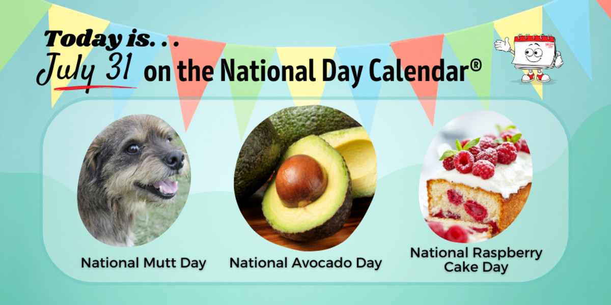 JULY 31, 2023 NATIONAL MUTT DAY NATIONAL AVOCADO DAY NATIONAL RASPBERRY CAKE DAY