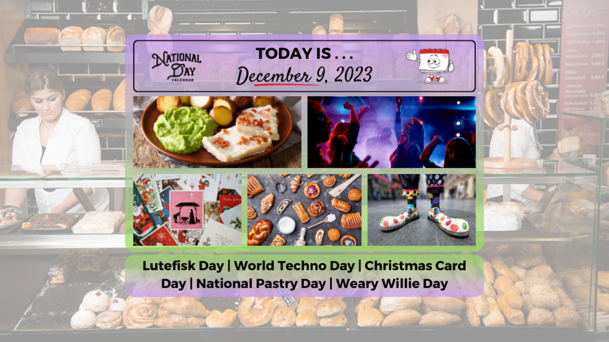 DECEMBER 9, 2023 NATIONAL PASTRY DAY WEARY WILLIE DAY CHRISTMAS CARD DAY LUTEFISK DAY