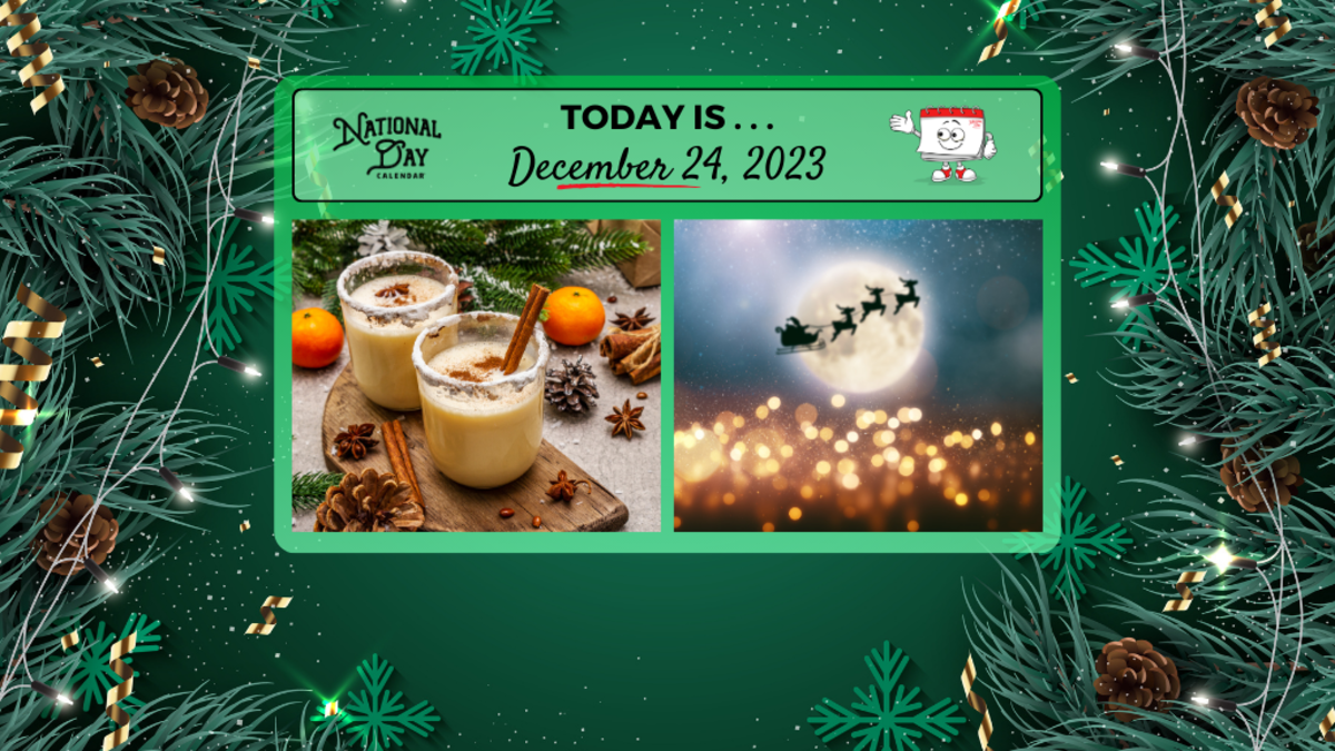 DECEMBER 24, 2023 CHRISTMAS EVE NATIONAL EGGNOG DAY National Day
