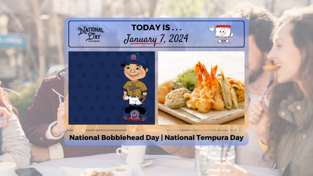 JANUARY 7 2024 NATIONAL BOBBLEHEAD DAY NATIONAL TEMPURA DAY 