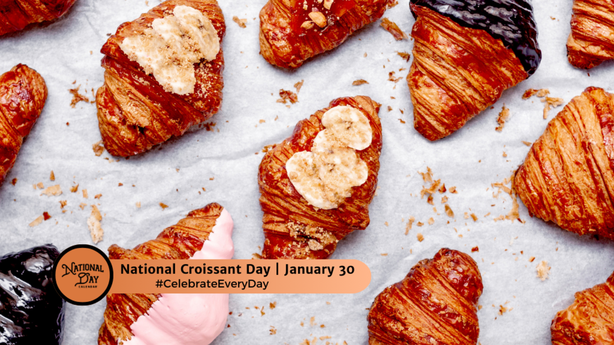 JANUARY 30, 2025 NATIONAL CROISSANT DAY National Day Calendar