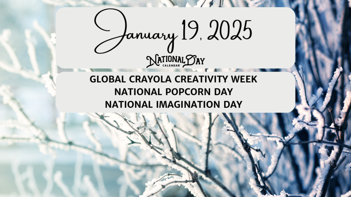JANUARY 19, 2025 GLOBAL CRAYOLA CREATIVITY WEEK NATIONAL POPCORN DAY NATIONAL IMAGINATION